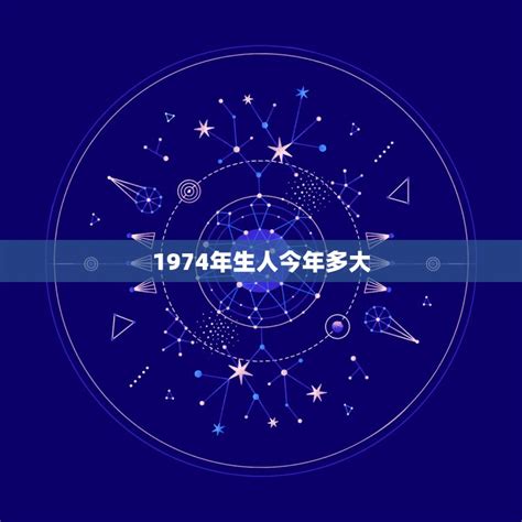 1974年出生|1974年今年多大 1974年出生现在几岁 七四年到2024年多大了